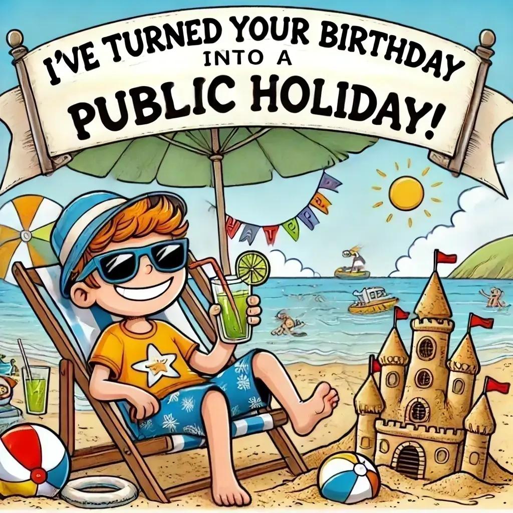 turned your birthday into a public holiday